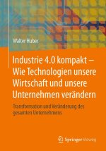 Industrie 4.0 kompakt - Wie Technologien unsere Wirtschaft und unsere Unternehmen verändern