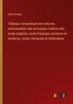 Tableaux comprenant des oeuvres remarquables des principaux maîtres des ecole anglaise, ecole française ancienne et moderne, ecoles flamande et hollan