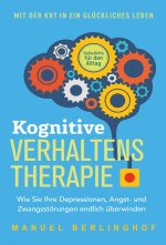 Kognitive Verhaltenstherapie - Selbsthilfe für den Alltag: Wie Sie Ihre Depressionen, Angst- und Zwangsstörungen endlich überwinden. Mit der KVT in ei