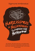 Narzissmus in Beziehungen - Soforthilfe für Betroffene: Mit diesen 138 Warnzeichen und Methoden erkennen Sie einen Narzissten, befreien sich aus einer
