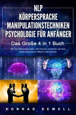 NLP FÜR ANFÄNGER - KÖRPERSPRACHE - MANIPULATIONSTECHNIKEN - PSYCHOLOGIE FÜR ANFÄNGER - Das 4 in 1 Buch: Wie Sie Menschen lesen, die Psyche verstehen u