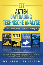 ETF - AKTIEN - DAYTRADING - TECHNISCHE ANALYSE - Das Große 4 in 1 Buch für Einsteiger: Wie Sie an der Börse intelligent investieren und mit Dividenden