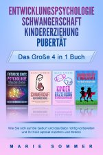 ENTWICKLUNGSPSYCHOLOGIE - SCHWANGERSCHAFT - KINDERERZIEHUNG - PUBERTÄT - Das große 4 in 1 Buch: Wie Sie sich auf die Geburt und das Baby richtig vorbe