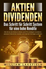 AKTIEN DIVIDENDEN - Das Schritt für Schritt System für eine hohe Rendite: Wie Sie an der Börse in Aktien und ETFs intelligent investieren, passives Ei