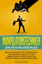 Manipulationstechniken: Das Psychologie Buch - Wie Sie erfolgreich die Körpersprache von Menschen lesen, sich vor Manipulation schützen und zum eigene