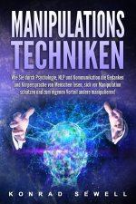 Manipulationstechniken: Wie Sie durch Psychologie, NLP und Kommunikation die Gedanken und Körpersprache von Menschen lesen, sich vor Manipulation schü