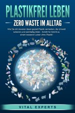 PLASTIKFREI LEBEN - Zero Waste im Alltag: Wie Sie mit cleveren Ideen gezielt Plastik vermeiden, die Umwelt schonen und nachhaltig leben - Schritt für