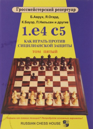 1.е4 с5. Как играть против сицилианской защиты. ТОМ 5 (Б. Аврух,Якоб Огард,К. Бауэр,П. Нильсен)(Copertă tare)