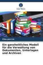 Ein ganzheitliches Modell für die Verwaltung von Dokumenten, Unterlagen und Archiven