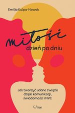 Miłość dzień po dniu. Jak tworzyć udane związki dzięki komunikacji, świadomości i NVC