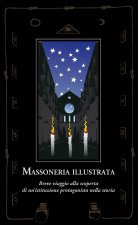 Massoneria illustrata. Breve viaggio alla scoperta di un'istituzione protagonista nella storia