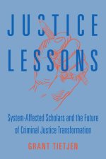 Justice Lessons – System–Affected Scholars and the Future of Criminal Justice Transformation
