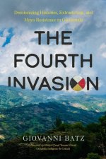 The Fourth Invasion – Decolonizing Histories, Extractivism, and Maya Resistance in Guatemala