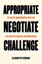 Appropriate, Negotiate, Challenge – Activist Imaginaries and the Politics of Digital Technologies