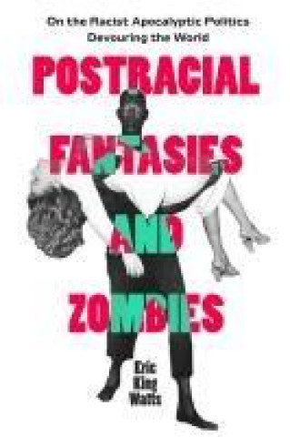 Postracial Fantasies and Zombies – On the Racist Apocalyptic Politics Devouring the World