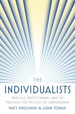 The Individualists – Radicals, Reactionaries, and the Struggle for the Soul of Libertarianism
