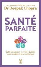 SANTE PARFAITE - GUERIR, RAJEUNIR, ET VIVRE HEUREUX AVEC LA MEDECINE INDIENNE