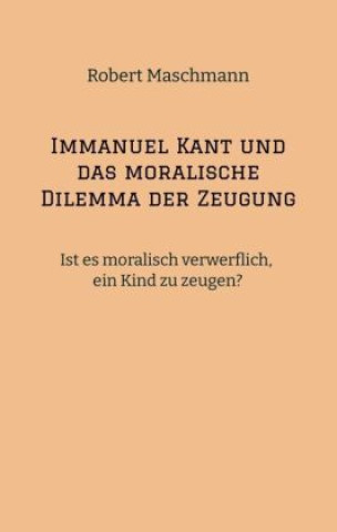 Immanuel Kant und das moralische Dilemma der Zeugung