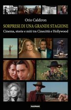 Sorprese di una grande stagione. Cinema, storie e miti tra Cinecittà e Hollywood