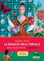 ragazza delle farfalle. Maria Sbylla Merian si racconta