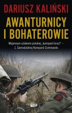 Awanturnicy i bohaterowie. Wojennym szlakiem polskiej „kompanii braci” - 1. Samodzielnej Kompanii Co