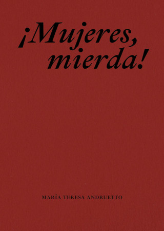 ¡MUJERES, MIERDA! (ANDRUETTO,MARIA TERESA)(Książka)