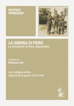 guerra di Piero. La formazione di Piero Calamandrei. Con l’edizione critica degli scritti di guerra (1915-1918)