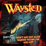 Won't Get out Alive: Waysted Volume One (1983-1986
