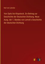 Von Opitz bis Klopstock. Ein Beitrag zur Geschichte der Deutschen Dichtung. Neue Ausg. der 1. Bandes von Lemck's Geschichte der deutschen Dichtung