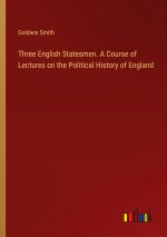 Three English Statesmen. A Course of Lectures on the Political History of England
