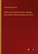 XXXVI Lyrics and XII Sonnets. Selected from Cloth of Gold and Flower and Thorn