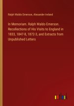 In Memoriam. Ralph Waldo Emerson. Recollections of His Visits to England in 1833, 1847-8, 1872-3, and Extracts from Unpublished Letters