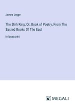 The Shih King; Or, Book of Poetry, From The Sacred Books Of The East