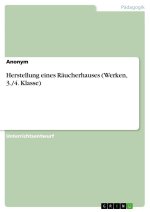 Herstellung eines Räucherhauses (Werken, 3./4. Klasse)