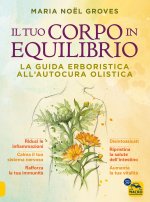 tuo corpo in equilibrio. La guida erboristica all'autocura olistica