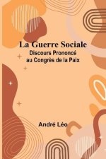 La Guerre Sociale; Discours Prononcé au Congr?s de la Paix