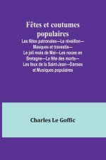 F?tes et coutumes populaires; Les f?tes patronales-Le réveillon-Masques et travestis-Le joli mois de Mai-Les noces en Bretagne-La f?te des morts-Les f