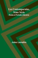 Les Contemporains, 5?me Série; Études et Portraits Littéraires,