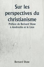 Sur les perspectives du christianisme  Préface de Bernard Shaw ? Androcl?s et le Lion