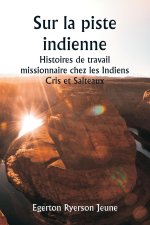 Sur la piste indienne  Histoires de travail missionnaire chez les Indiens Cris et Salteaux