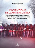 invenzione dell'antifascismo. La nascita di un instrumentum regni che impedisce la pacificazione nazionale, genera odio e produce violenza