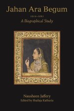 Jahan Ara Begum 1614–1681 – A Biographical Study
