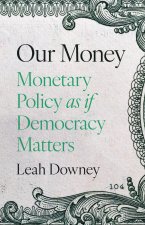 Our Money – Monetary Policy as if Democracy Matters