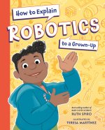 HT EXPLAIN ROBOTICS TO A GROWN UP