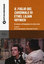 figlio del cardinale» di Ethel Lilian Voynich. Un romanzo sul risorgimento tra storia e mito. Atti della Giornata di studio (Pisa, 28 maggio 2015)