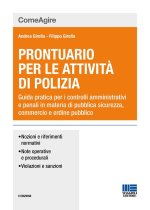 Prontuario per le attività di polizia. Guida pratica per i controlli amministrativi e penali in materia di pubblica sicurezza, commercio e ordine pubb