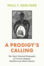 A Prodigy`s Calling – The Early Musical Biography of Cosmas Magaya, Zimbabwean Mbira Master