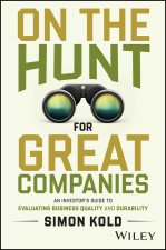On the Hunt for Great Companies: An Investor′s Gui de to Evaluating Business Quality and Durability