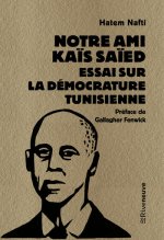 Notre ami Kaïs Saïed. Essai sur la démocrature tunisienne