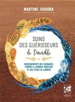 SOINS DES GUÉRISSEURS DE L'INVISIBLE - Enseignements des chamanes, femmes et hommes médecines et des Êtres de lumière